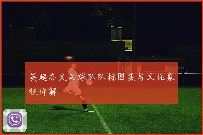 英超各支足球队队标图集与文化象征详解