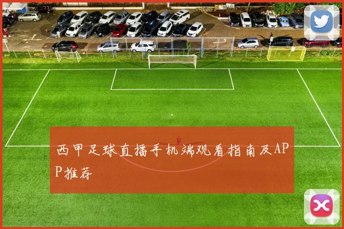 西甲足球直播手机端观看指南及APP推荐